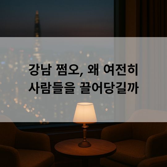 강남 쩜오 왜 여전히 사람들을 끌어당길까?
